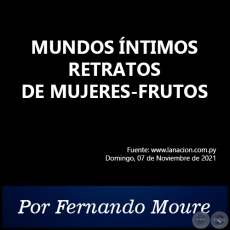 MUNDOS ÍNTIMOS RETRATOS DE MUJERES-FRUTOS -  Por Fernando Moure - Domingo, 07 de Noviembre de 2021